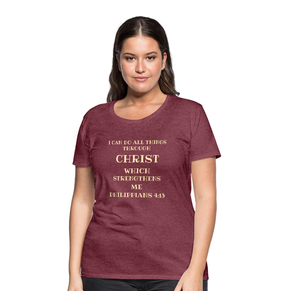PHILIPPIANS 4:13 Women’s Premium T-Shirt - heather burgundy