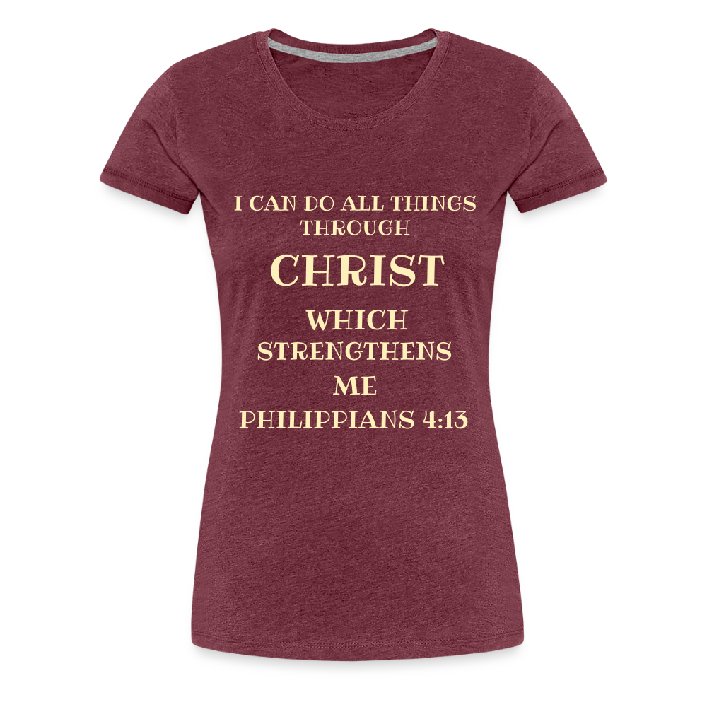 PHILIPPIANS 4:13 Women’s Premium T-Shirt - heather burgundy
