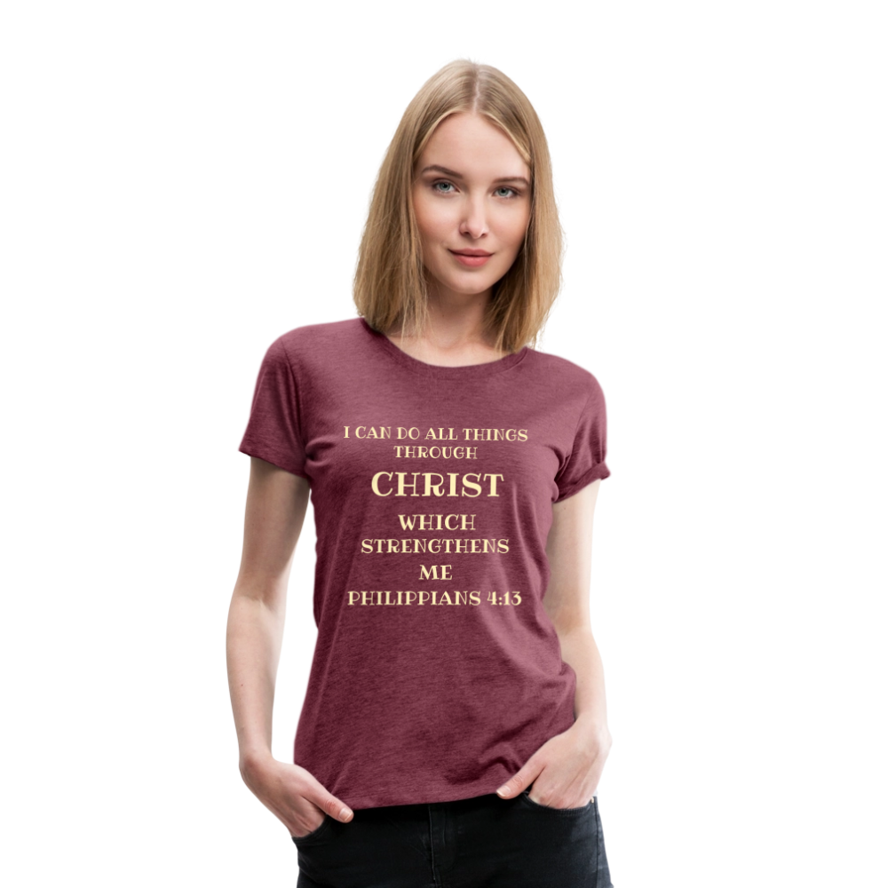 PHILIPPIANS 4:13 Women’s Premium T-Shirt - heather burgundy