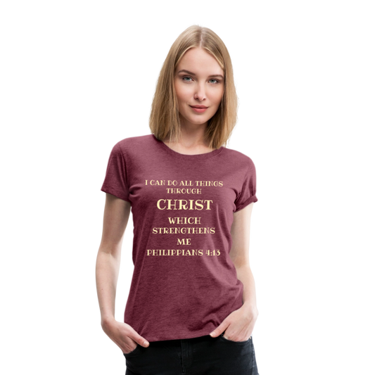 PHILIPPIANS 4:13 Women’s Premium T-Shirt - heather burgundy